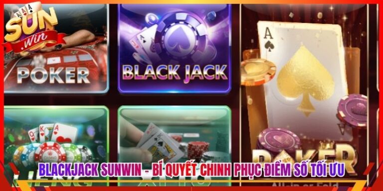 Blackjack Sunwin - Bí Quyết Chinh Phục Điểm Số Tối Ưu