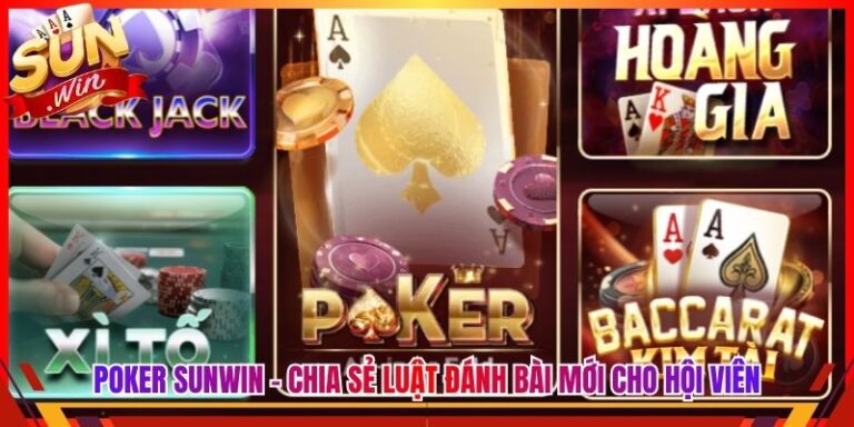 Poker Sunwin - Chia Sẻ Luật Đánh Bài Mới Cho Hội Viên